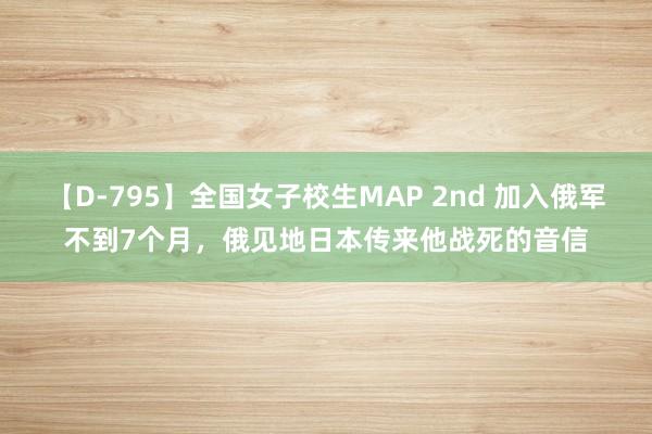 【D-795】全国女子校生MAP 2nd 加入俄军不到7个月，俄见地日本传来他战死的音信