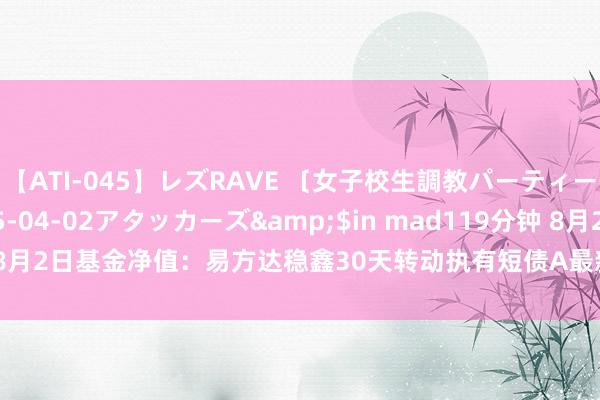 【ATI-045】レズRAVE 〔女子校生調教パーティー〕</a>2005-04-02アタッカーズ&$in mad119分钟 8月2日基金净值：易方达稳鑫30天转动执有短债A最新净值1.1088，涨0.02%