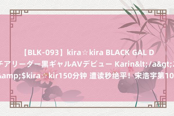 【BLK-093】kira☆kira BLACK GAL DEBUT 元・有名球団チアリーダー黒ギャルAVデビュー Karin</a>2013-04-19kira☆kira&$kira☆kir150分钟 遭读秒绝平！宋浩宇第103分钟吊射乌龙，南通队长气到豪恣拍地