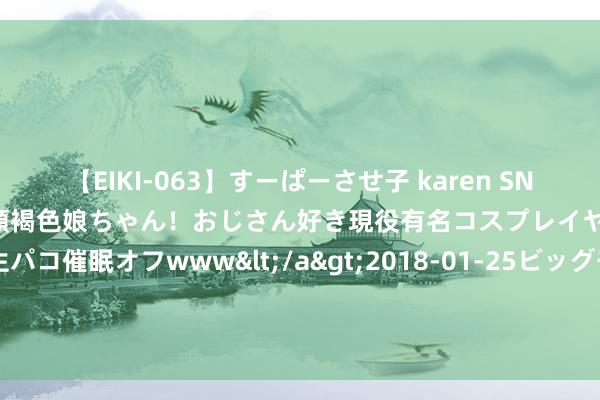 【EIKI-063】すーぱーさせ子 karen SNS炎上騒動でお馴染みのハーフ顔褐色娘ちゃん！おじさん好き現役有名コスプレイヤーの妊娠中出し生パコ催眠オフwww</a>2018-01-25ビッグモーカル&$EIKI119分钟 安康一女子刺伤下楼买水的父子， 1死1伤， 女子身份曝光， 愧对培养