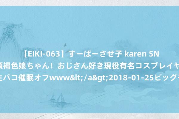 【EIKI-063】すーぱーさせ子 karen SNS炎上騒動でお馴染みのハーフ顔褐色娘ちゃん！おじさん好き現役有名コスプレイヤーの妊娠中出し生パコ催眠オフwww</a>2018-01-25ビッグモーカル&$EIKI119分钟 性情偏激、不畏强权的海瑞，为何能在奸贼随处走的明朝善终？